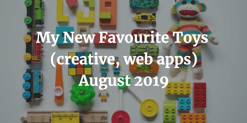 My New Favourite Toys Creative Apps Web Apps August 2019
